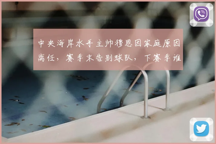 中央海岸水手主帅穆恩因家庭原因离任，赛季末告别球队，下赛季谁来执掌？